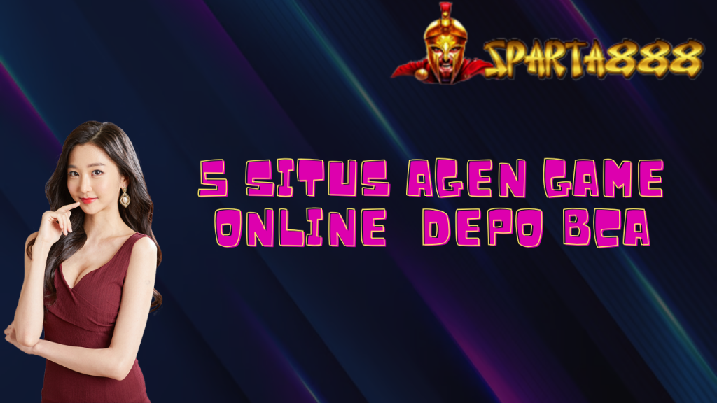 5 Situs Agen Game Online Depo Bca